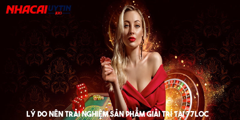 Lý do nên trải nghiệm sản phẩm giải trí tại 77Loc